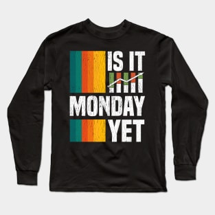 Is It Monday Yet Funny Stock Market Daytrader Long Sleeve T-Shirt